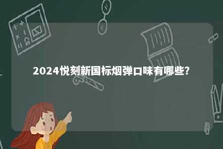 2024悦刻新国标烟弹口味有哪些？ 